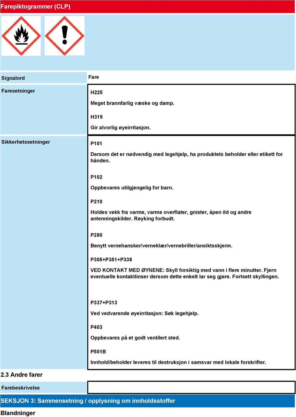 P210 Holdes vekk fra varme, varme overflater, gnister, åpen ild og andre antenningskilder. Røyking forbudt. P280 Benytt vernehansker/verneklær/vernebriller/ansiktsskjerm.