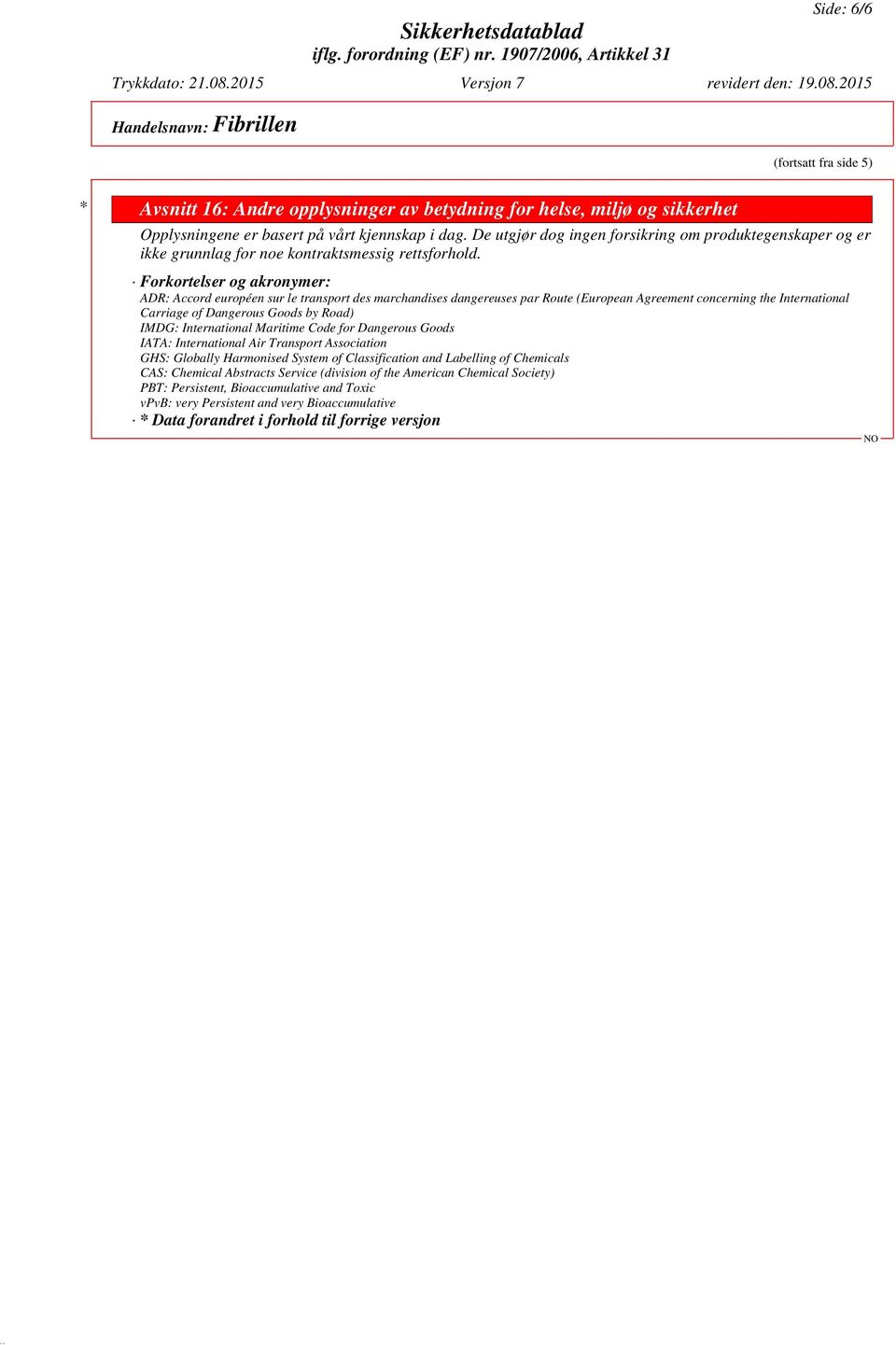 Forkortelser og akronymer: ADR: Accord européen sur le transport des marchandises dangereuses par Route (European Agreement concerning the International Carriage of Dangerous Goods by Road) IMDG: