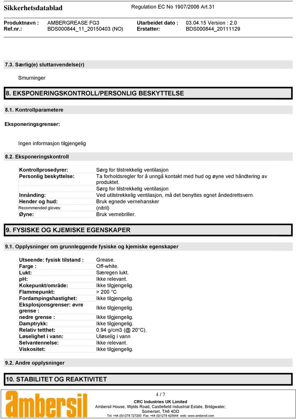 øyne ved håndtering av produktet. Sørg for tilstrekkelig ventilasjon Ved utilstrekkelig ventilasjon, må det benyttes egnet åndedrettsvern. Bruk egnede vernehansker (nitril) Bruk vernebriller. 9.