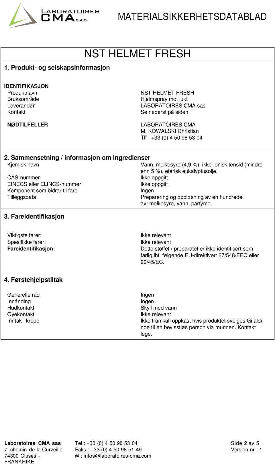 CAS-nummer Ikke oppgitt EINECS eller ELINCS-nummer Ikke oppgitt Komponent som bidrar til fare Tilleggsdata Preparering og oppløsning av en hundredel av: melkesyre, vann, parfyme. 3.