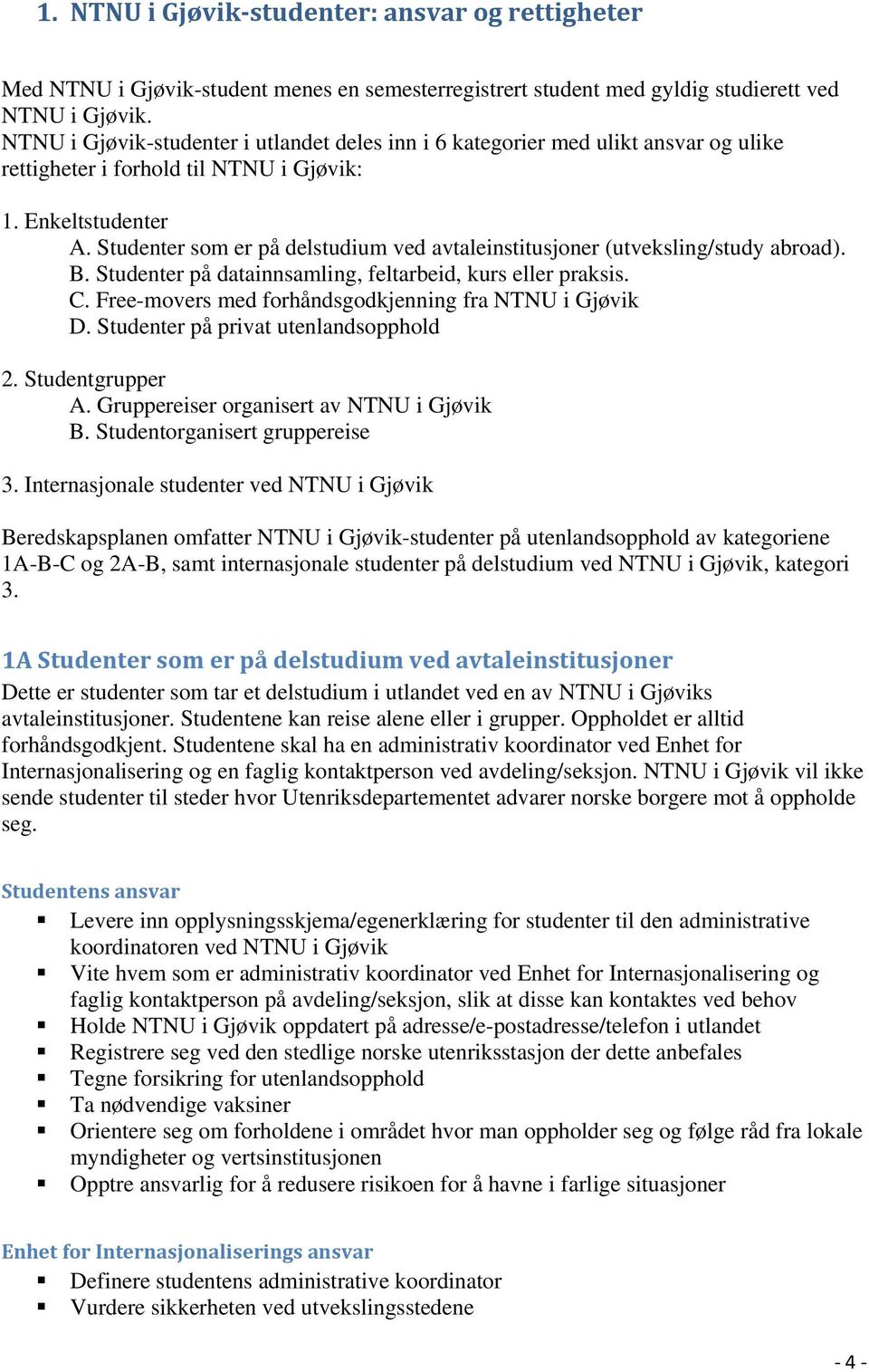 Studenter som er på delstudium ved avtaleinstitusjoner (utveksling/study abroad). B. Studenter på datainnsamling, feltarbeid, kurs eller praksis. C.