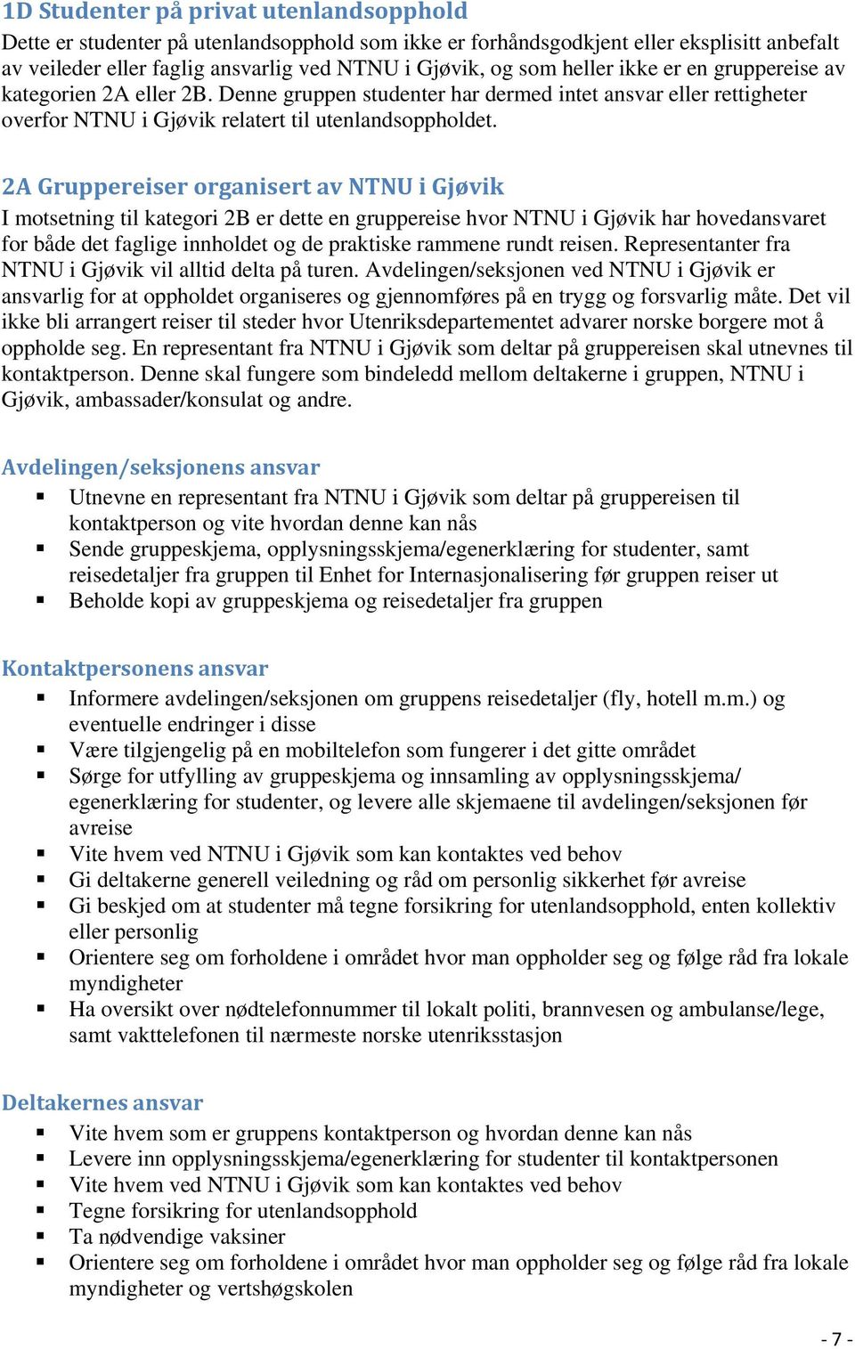 2A Gruppereiser organisert av NTNU i Gjøvik I motsetning til kategori 2B er dette en gruppereise hvor NTNU i Gjøvik har hovedansvaret for både det faglige innholdet og de praktiske rammene rundt