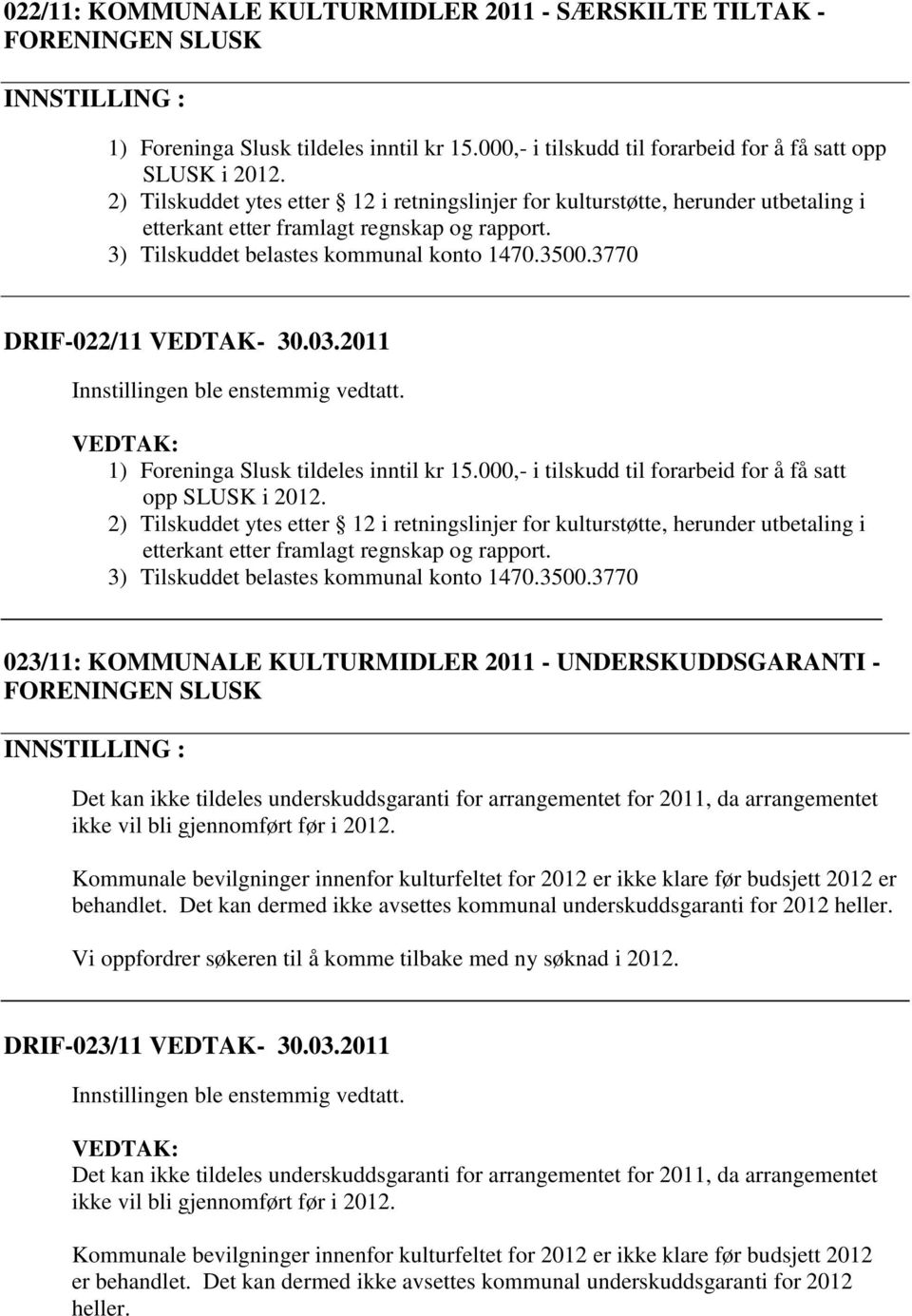 3770 DRIF-022/11 VEDTAK- 30.03.2011 1) Foreninga Slusk tildeles inntil kr 15.000,- i tilskudd til forarbeid for å få satt opp SLUSK i 2012.