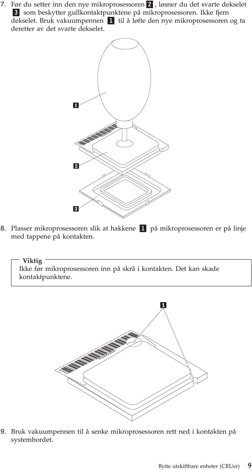 Plasser mikroprosessoren slik at hakkene 1 på mikroprosessoren er på linje med tappene på kontakten.