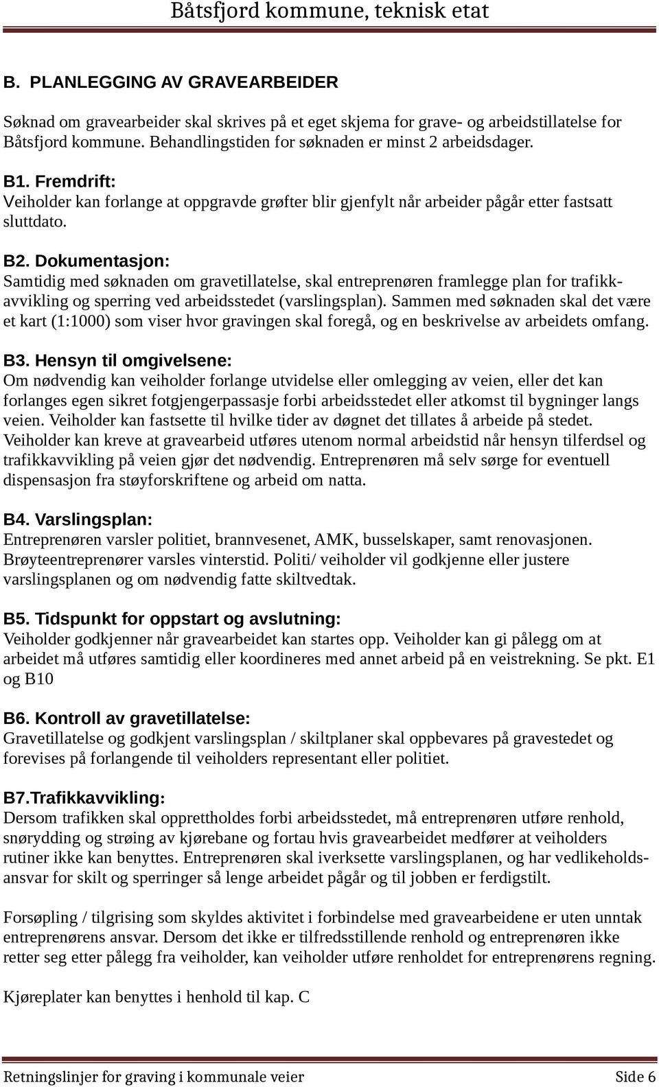 Dokumentasjon: Samtidig med søknaden om gravetillatelse, skal entreprenøren framlegge plan for trafikkavvikling og sperring ved arbeidsstedet (varslingsplan).