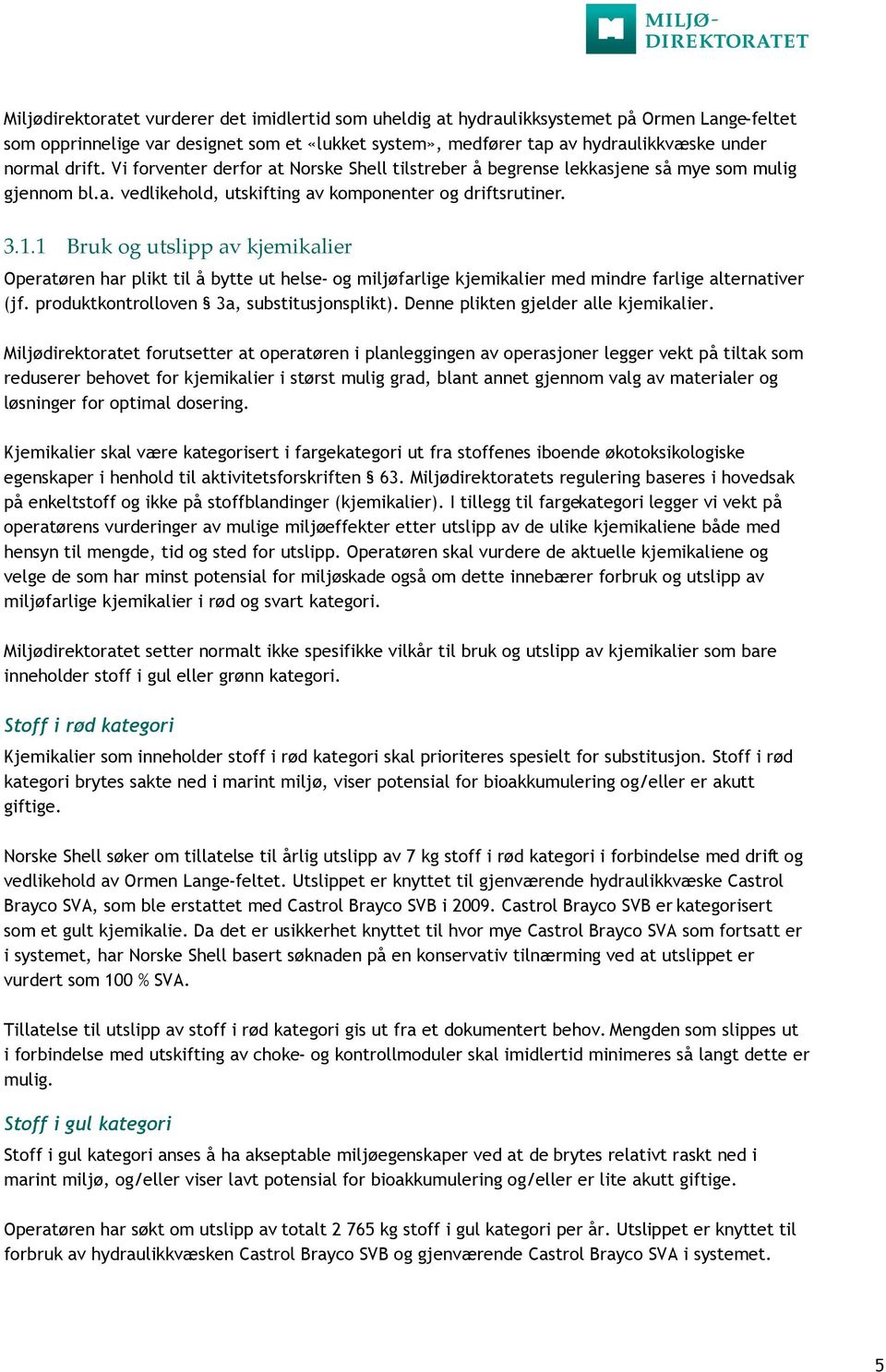 1 Bruk og utslipp av kjemikalier Operatøren har plikt til å bytte ut helse- og miljøfarlige kjemikalier med mindre farlige alternativer (jf. produktkontrolloven 3a, substitusjonsplikt).