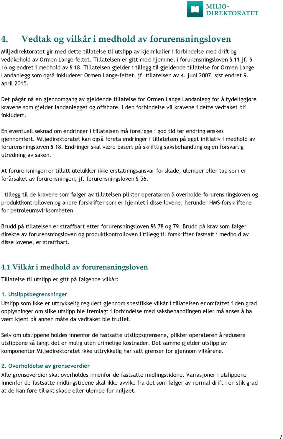 Tillatelsen gjelder i tillegg til gjeldende tillatelse for Ormen Lange Landanlegg som også inkluderer Ormen Lange-feltet, jf. tillatelsen av 4. juni 2007, sist endret 9. april 2015.