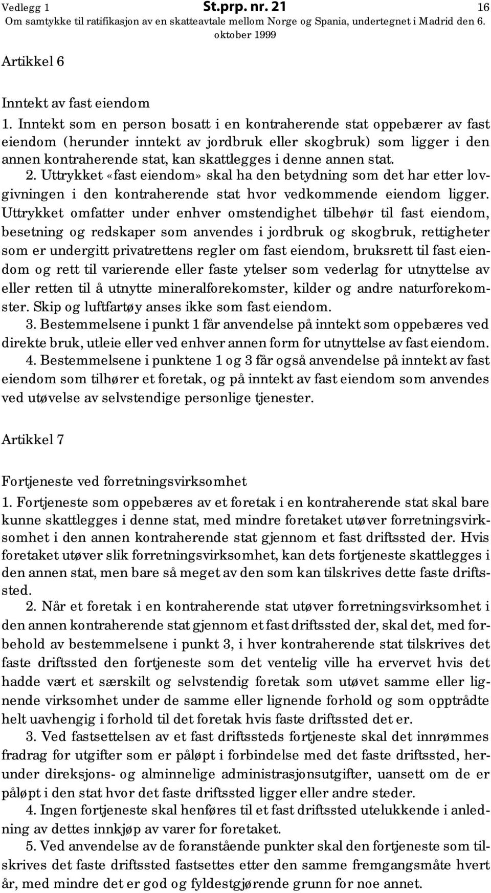 stat. 2. Uttrykket «fast eiendom» skal ha den betydning som det har etter lovgivningen i den kontraherende stat hvor vedkommende eiendom ligger.