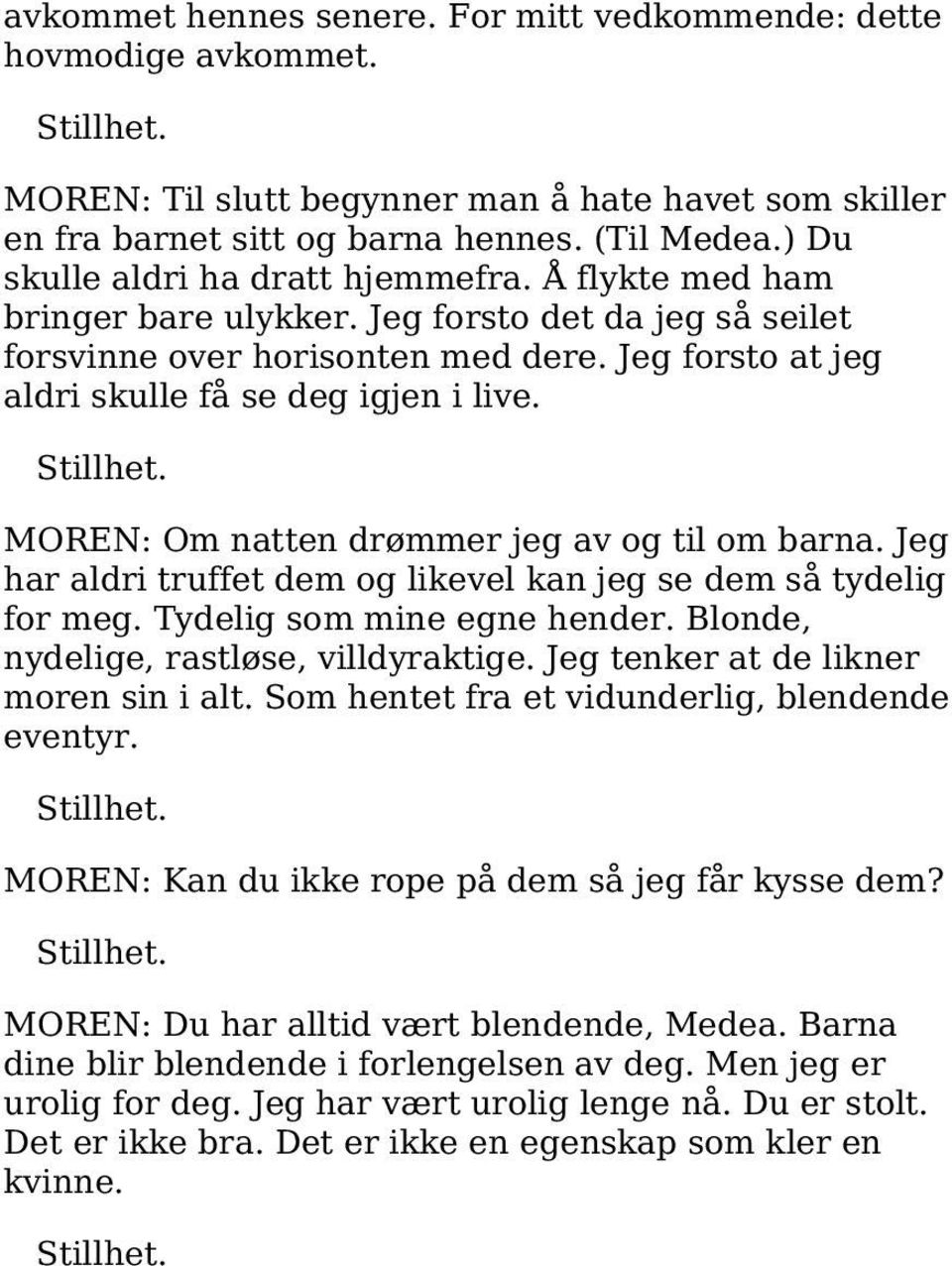 MOREN: Om natten drømmer jeg av og til om barna. Jeg har aldri truffet dem og likevel kan jeg se dem så tydelig for meg. Tydelig som mine egne hender. Blonde, nydelige, rastløse, villdyraktige.