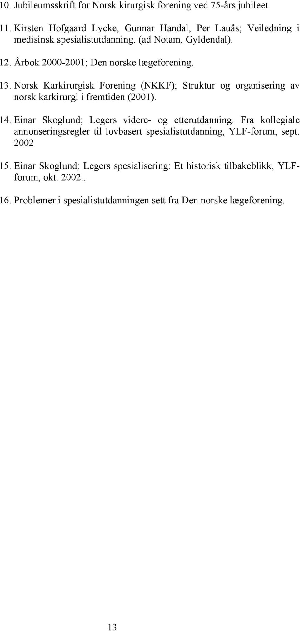13. Norsk Karkirurgisk Forening (NKKF); Struktur og organisering av norsk karkirurgi i fremtiden (2001). 14. Einar Skoglund; Legers videre- og etterutdanning.