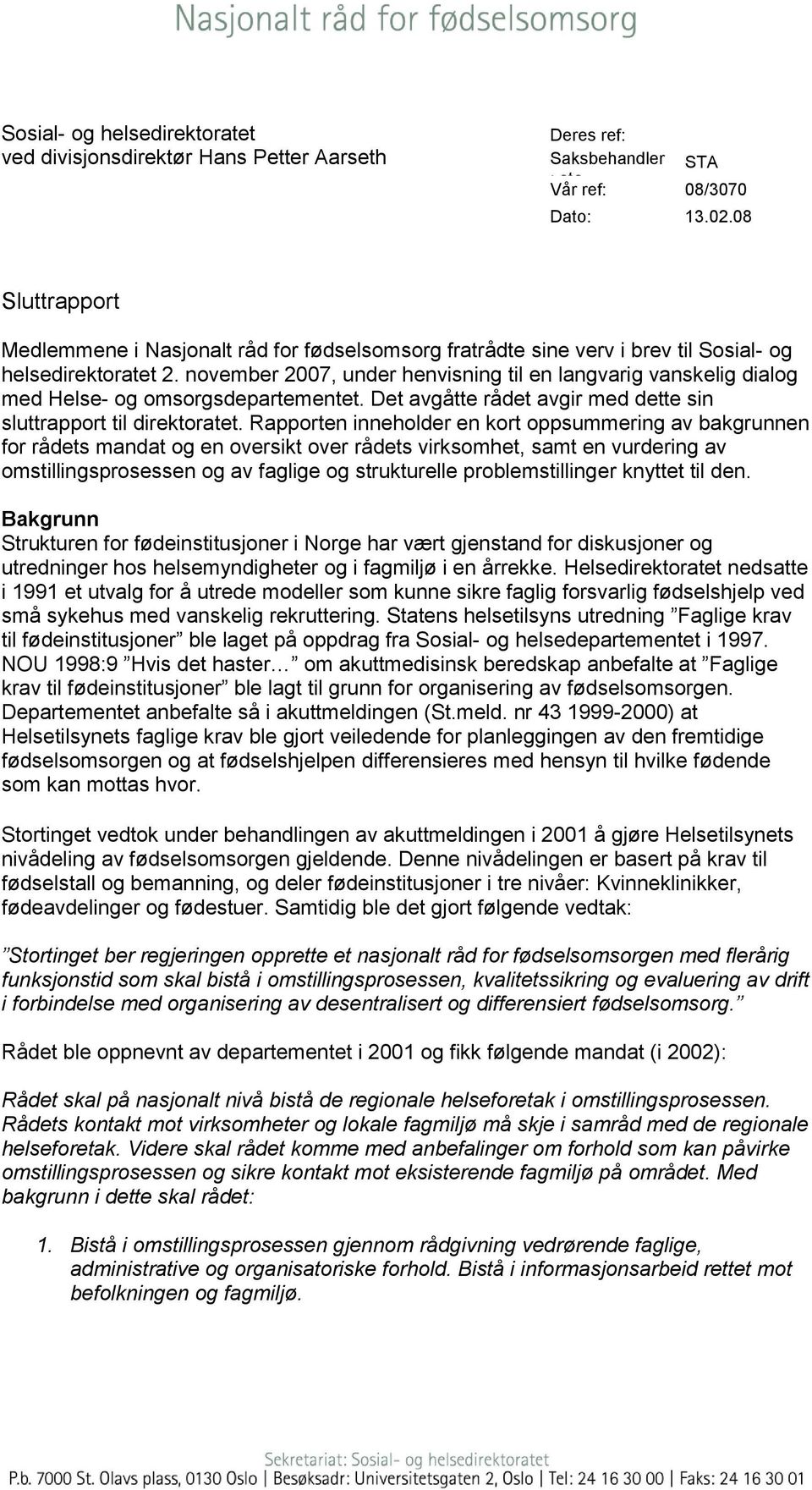 november 2007, under henvisning til en langvarig vanskelig dialog med Helse- og omsorgsdepartementet. Det avgåtte rådet avgir med dette sin sluttrapport til direktoratet.