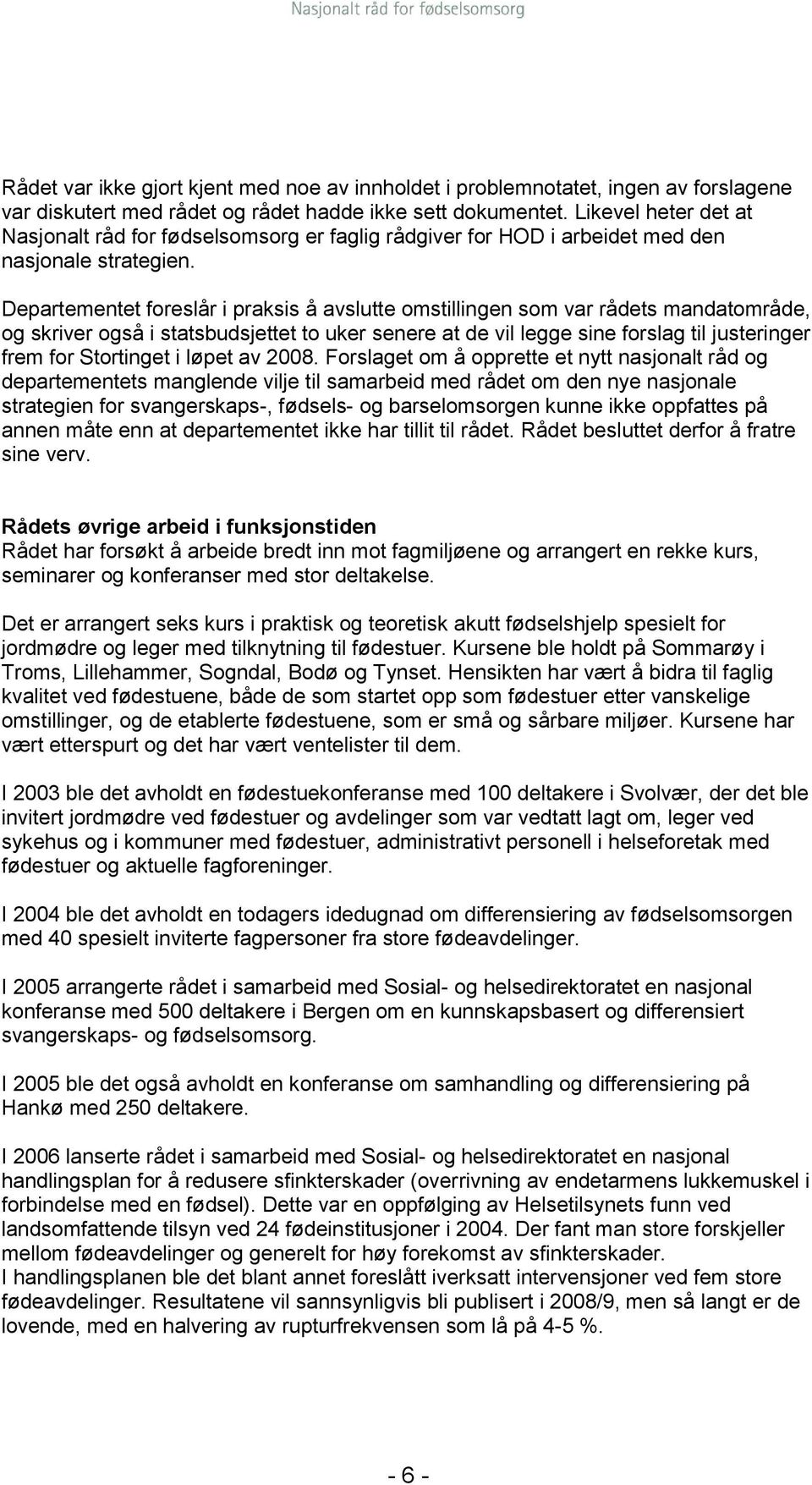 Departementet foreslår i praksis å avslutte omstillingen som var rådets mandatområde, og skriver også i statsbudsjettet to uker senere at de vil legge sine forslag til justeringer frem for Stortinget