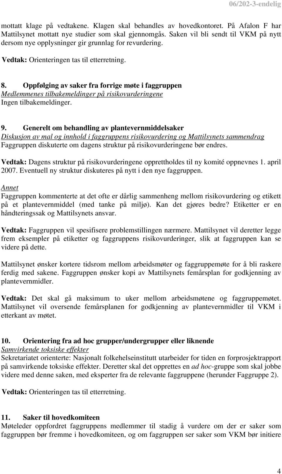 Oppfølging av saker fra forrige møte i faggruppen Medlemmenes tilbakemeldinger på risikovurderingene Ingen tilbakemeldinger. 9.