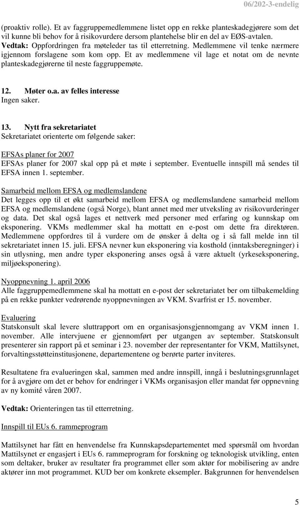 Et av medlemmene vil lage et notat om de nevnte planteskadegjørerne til neste faggruppemøte. 12. Møter o.a. av felles interesse Ingen saker. 13.