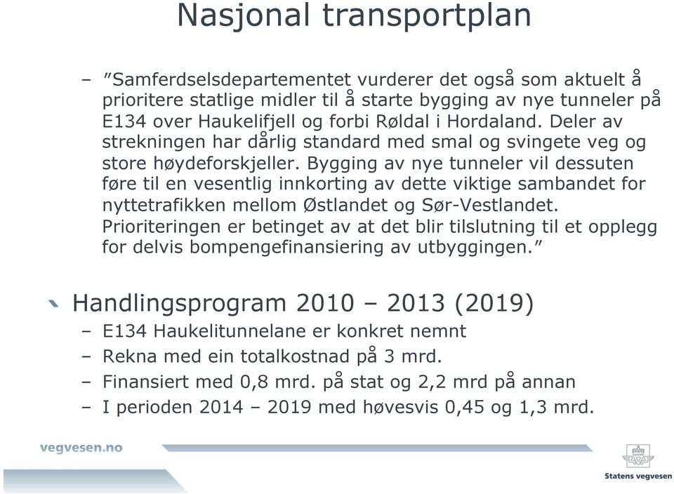 Bygging av nye tunneler vil dessuten føre til en vesentlig innkorting av dette viktige sambandet for nyttetrafikken mellom Østlandet og Sør-Vestlandet.