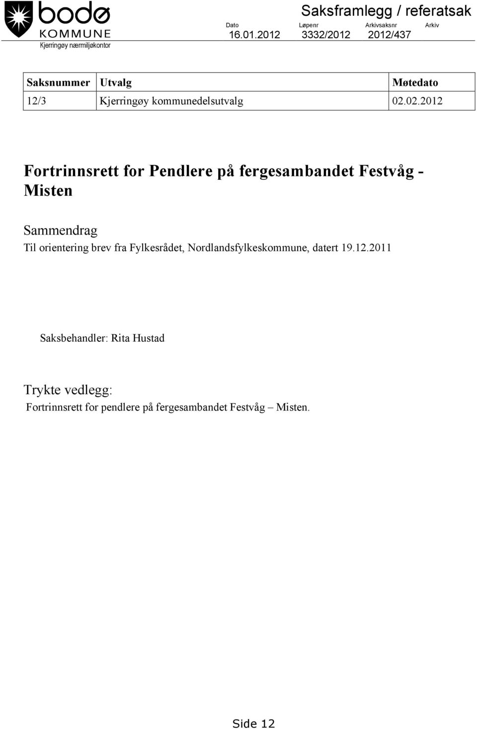 02.2012 Fortrinnsrett for Pendlere på fergesambandet Festvåg - Misten Sammendrag Til orientering brev fra