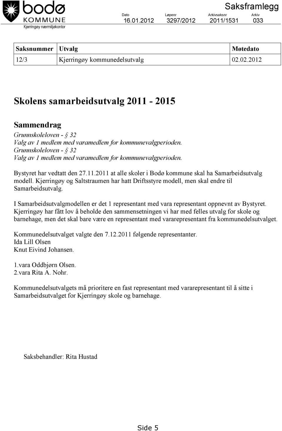 Grunnskoleloven - 32 Valg av 1 medlem med varamedlem for kommunevalgperioden. Bystyret har vedtatt den 27.11.2011 at alle skoler i Bodø kommune skal ha Samarbeidsutvalg modell.