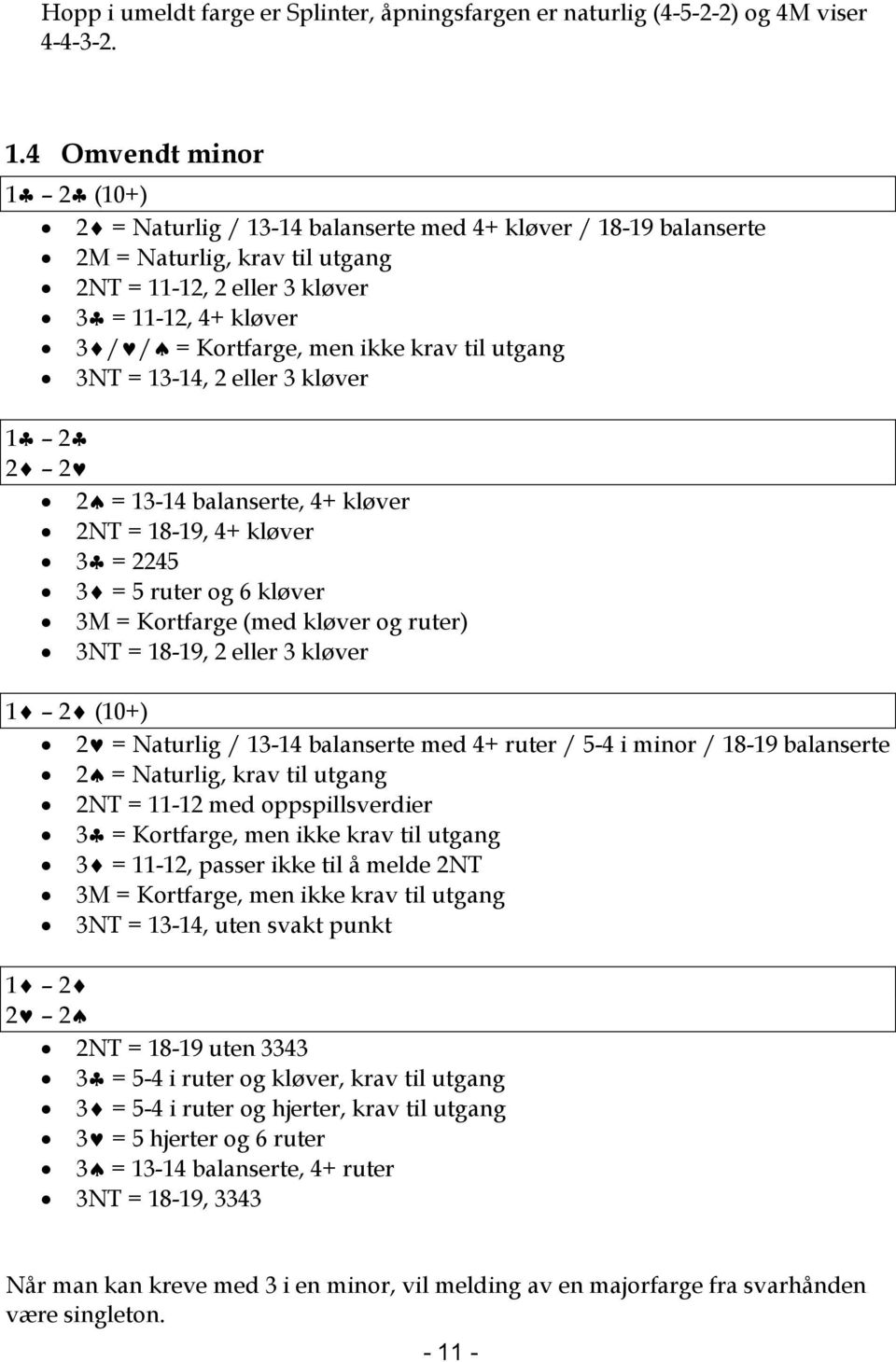 ikke krav til utgang 3NT = 13-14, 2 eller 3 kløver 1 2 2 2 2 = 13-14 balanserte, 4+ kløver 2NT = 18-19, 4+ kløver 3 = 2245 3 = 5 ruter og 6 kløver 3M = Kortfarge (med kløver og ruter) 3NT = 18-19, 2