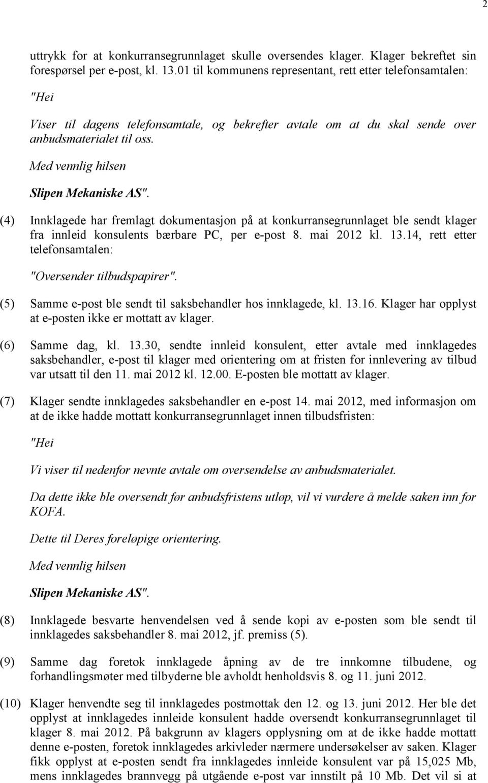 Med vennlig hilsen Slipen Mekaniske AS". (4) Innklagede har fremlagt dokumentasjon på at konkurransegrunnlaget ble sendt klager fra innleid konsulents bærbare PC, per e-post 8. mai 2012 kl. 13.