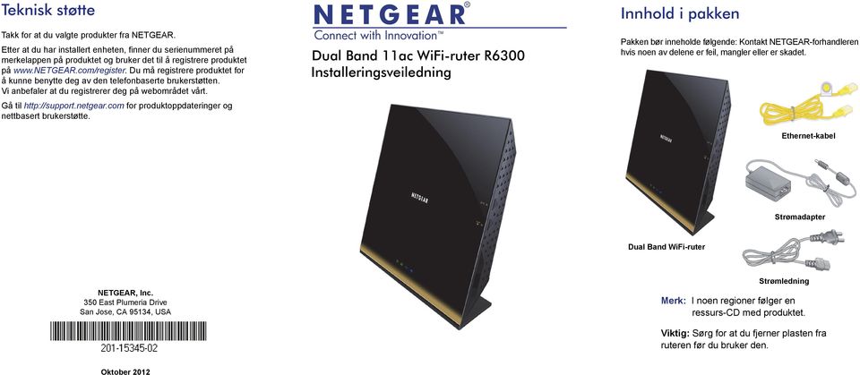 Dual Band 11ac WiFi-ruter R6300 Installeringsveiledning Innhold i pakken Pakken bør inneholde følgende: Kontakt NETGEAR-forhandleren hvis noen av delene er feil, mangler eller er skadet.