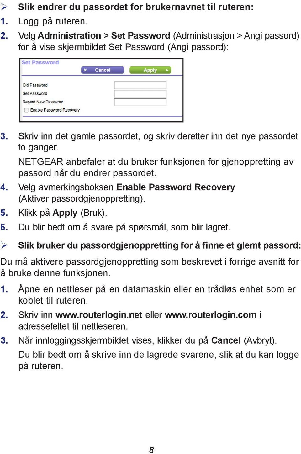 Velg avmerkingsboksen Enable Password Recovery (Aktiver passordgjenoppretting). 5. Klikk på Apply (Bruk). 6. Du blir bedt om å svare på spørsmål, som blir lagret.