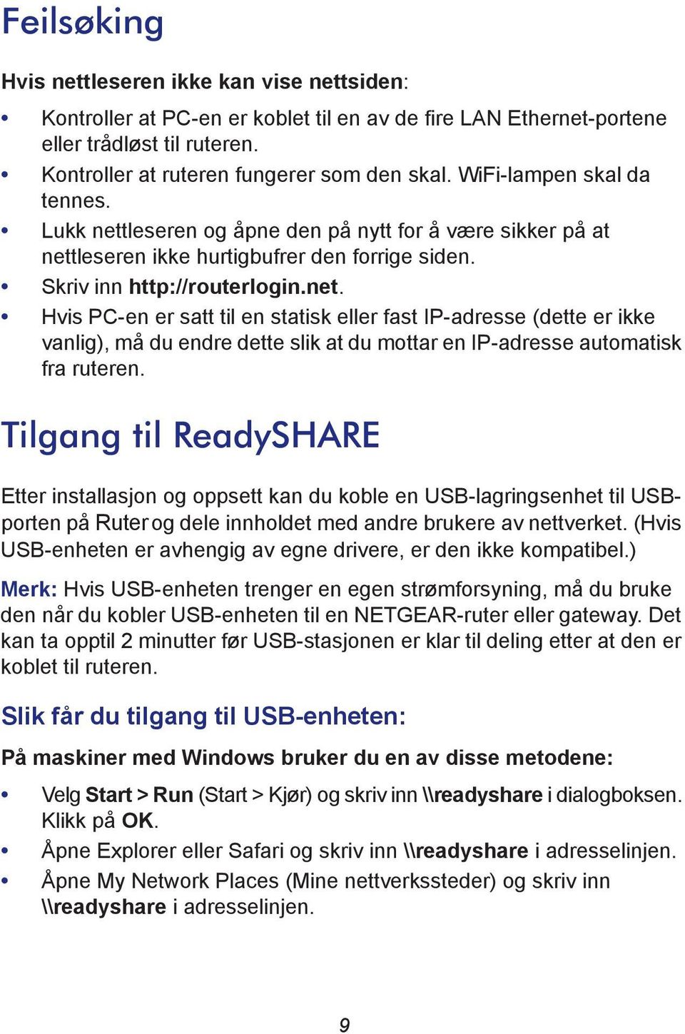 Tilgang til ReadySHARE Etter installasjon og oppsett kan du koble en USB-lagringsenhet til USBporten på Ruter og dele innholdet med andre brukere av nettverket.