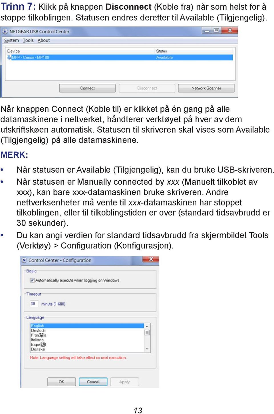 Statusen til skriveren skal vises som Available (Tilgjengelig) på alle datamaskinene. MERK: Når statusen er Available (Tilgjengelig), kan du bruke USB-skriveren.