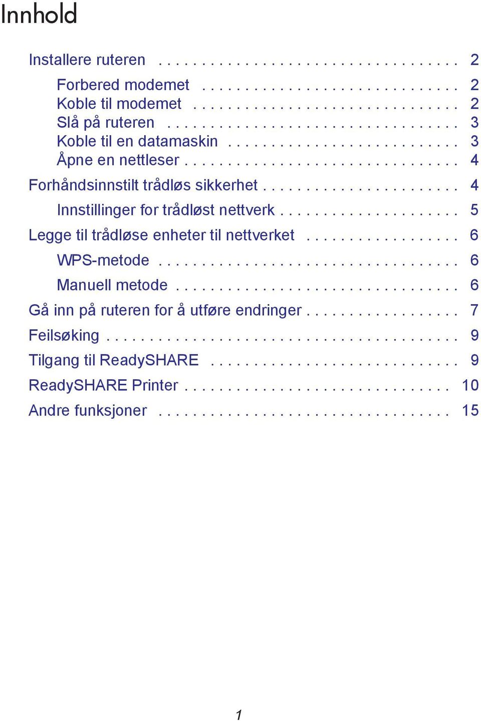 ...................... 4 Innstillinger for trådløst nettverk..................... 5 Legge til trådløse enheter til nettverket.................. 6 WPS-metode................................... 6 Manuell metode.