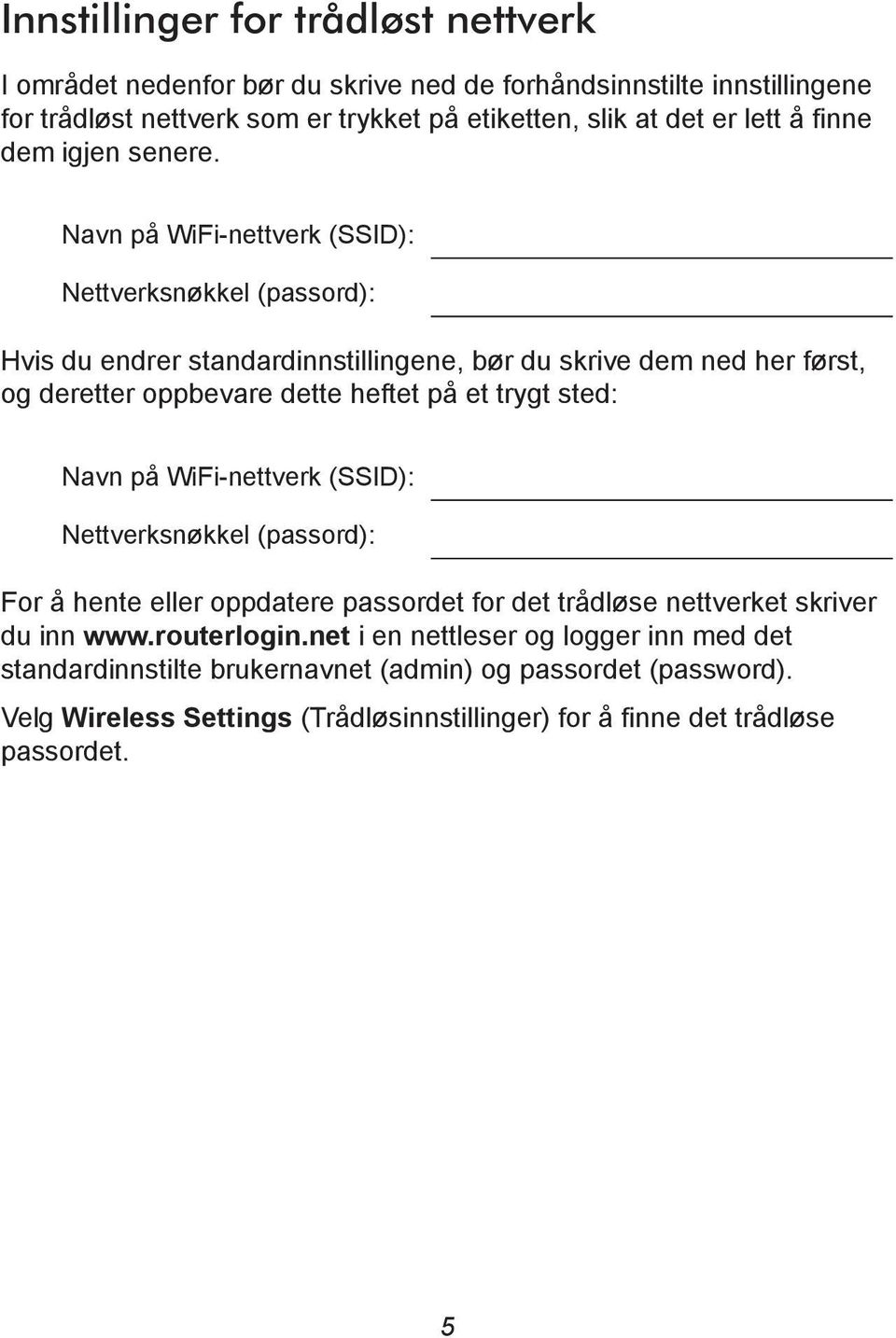 Navn på WiFi-nettverk (SSID): Nettverksnøkkel (passord): Hvis du endrer standardinnstillingene, bør du skrive dem ned her først, og deretter oppbevare dette heftet på et trygt sted: