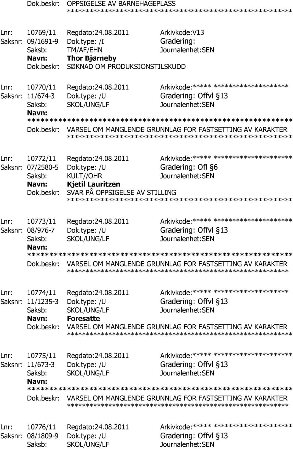 type: /U Ofl 6 Saksb: KULT//OHR Journalenhet:SEN Kjetil Lauritzen Dok.beskr: SVAR PÅ OPPSIGELSE AV STILLING Lnr: 10773/11 Regdato:24.08.2011 Arkivkode:***** ********************* Saksnr: 08/976-7 Dok.