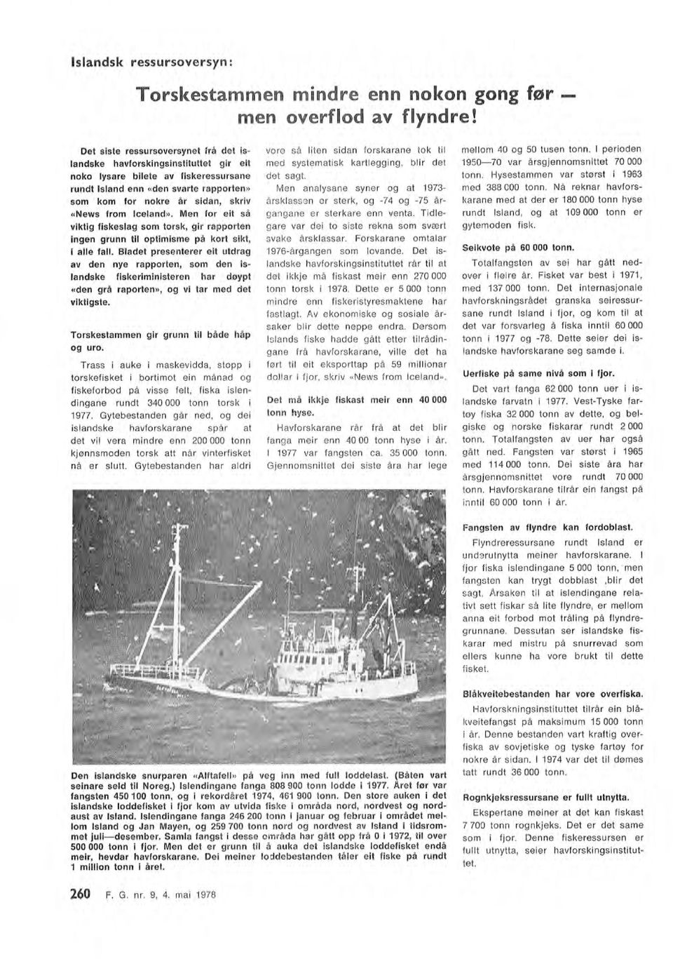 Forskarane omtaar 1976-årgangen som ovande. Det isandske havforskingsinstituttet rår ti at det ikkje må fiskast meir enn 270 000 tonn torsk i 1978. Dette er 5 000 tonn tonn hyse.