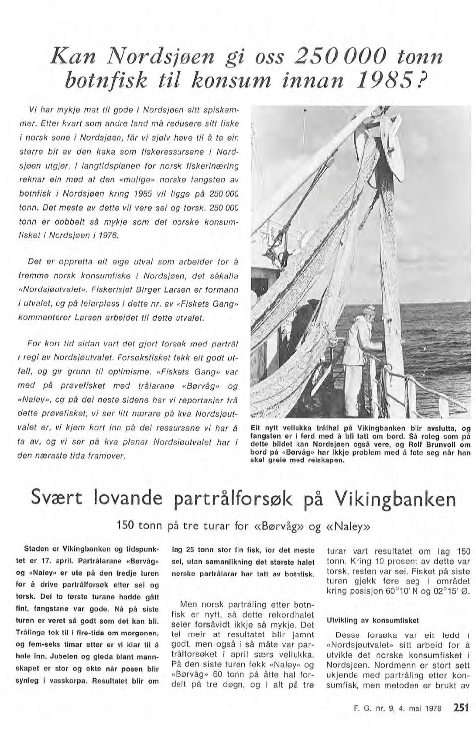 angtidspanen for norsk fiskerinæring reknar ein med at den «muige» norske fangsten av botnfisk i Nordsjøen kring 1985 vi igge på 250 000 tonn. Det meste av dette vi vere sei og torsk.