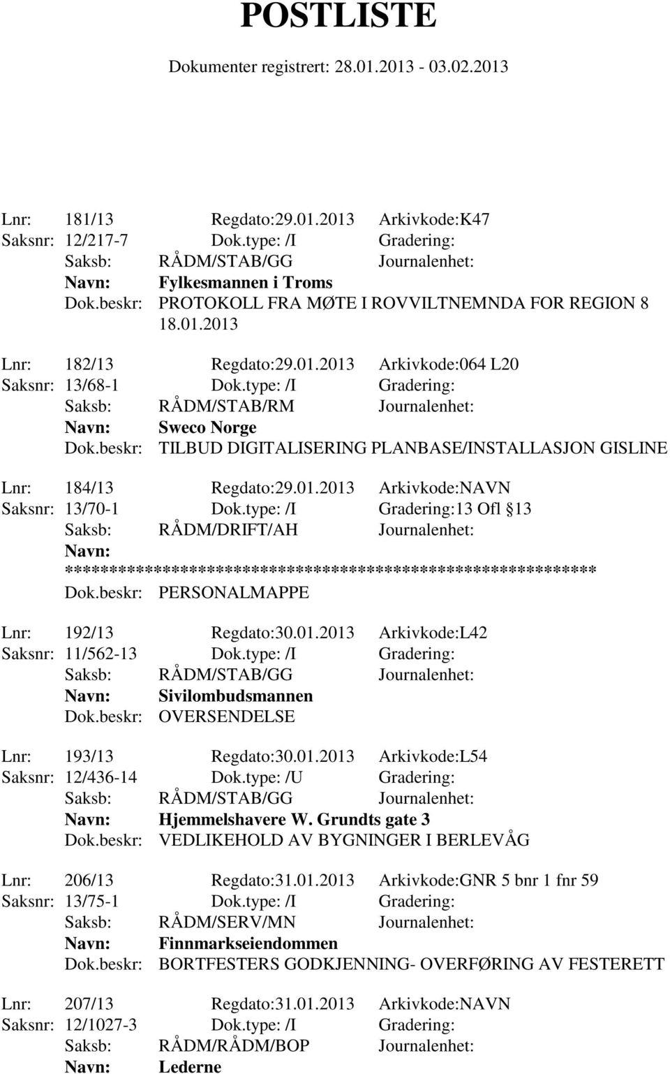 beskr: TILBUD DIGITALISERING PLANBASE/INSTALLASJON GISLINE Lnr: 184/13 Regdato:29.01.2013 Arkivkode:NAVN Saksnr: 13/70-1 Dok.