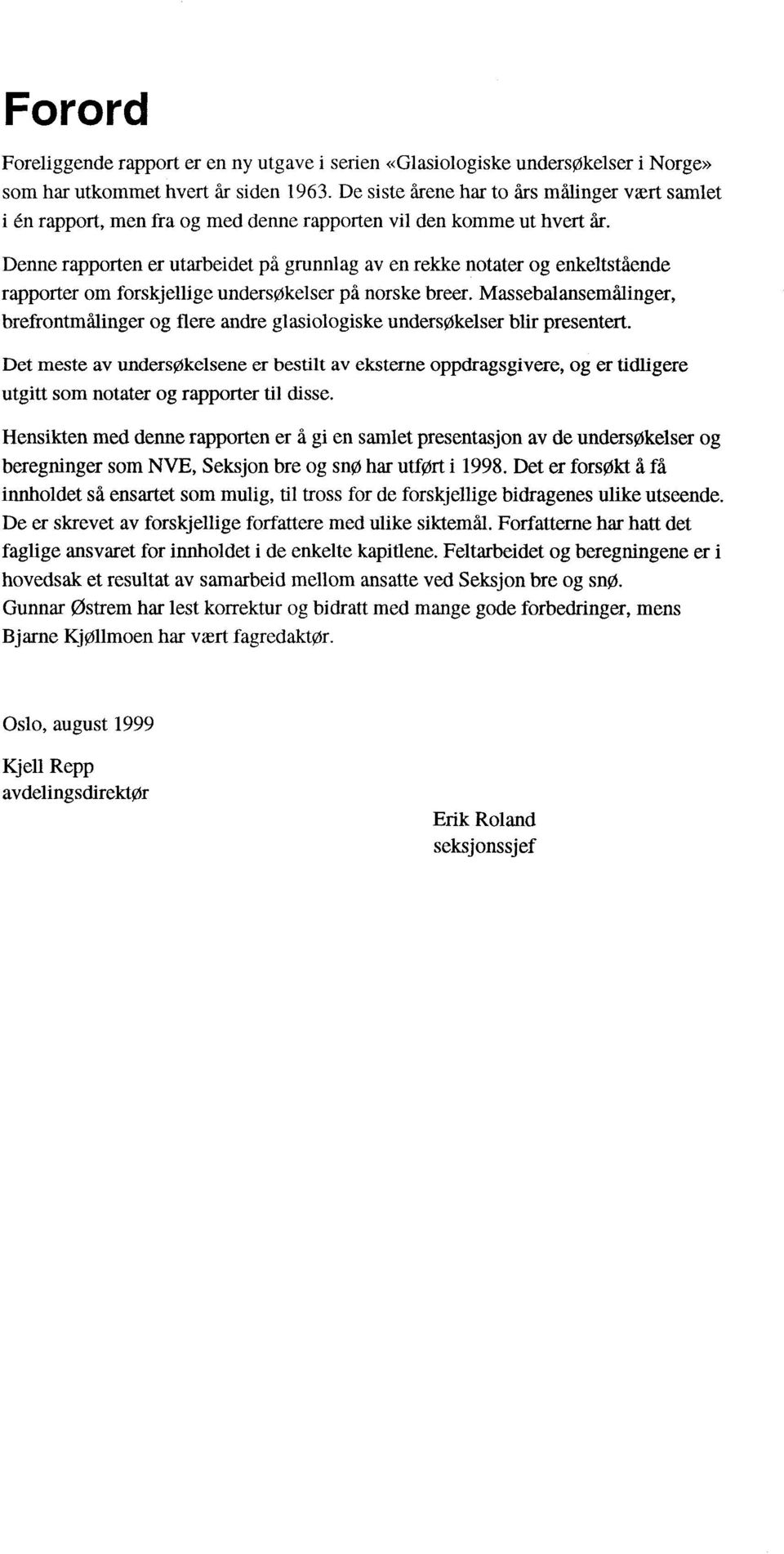 Denne rapporten er utarbeidet på grunnlag aven rekke notater og enkeltstående rapporter om forskjellige undersøkelser på norske breer.
