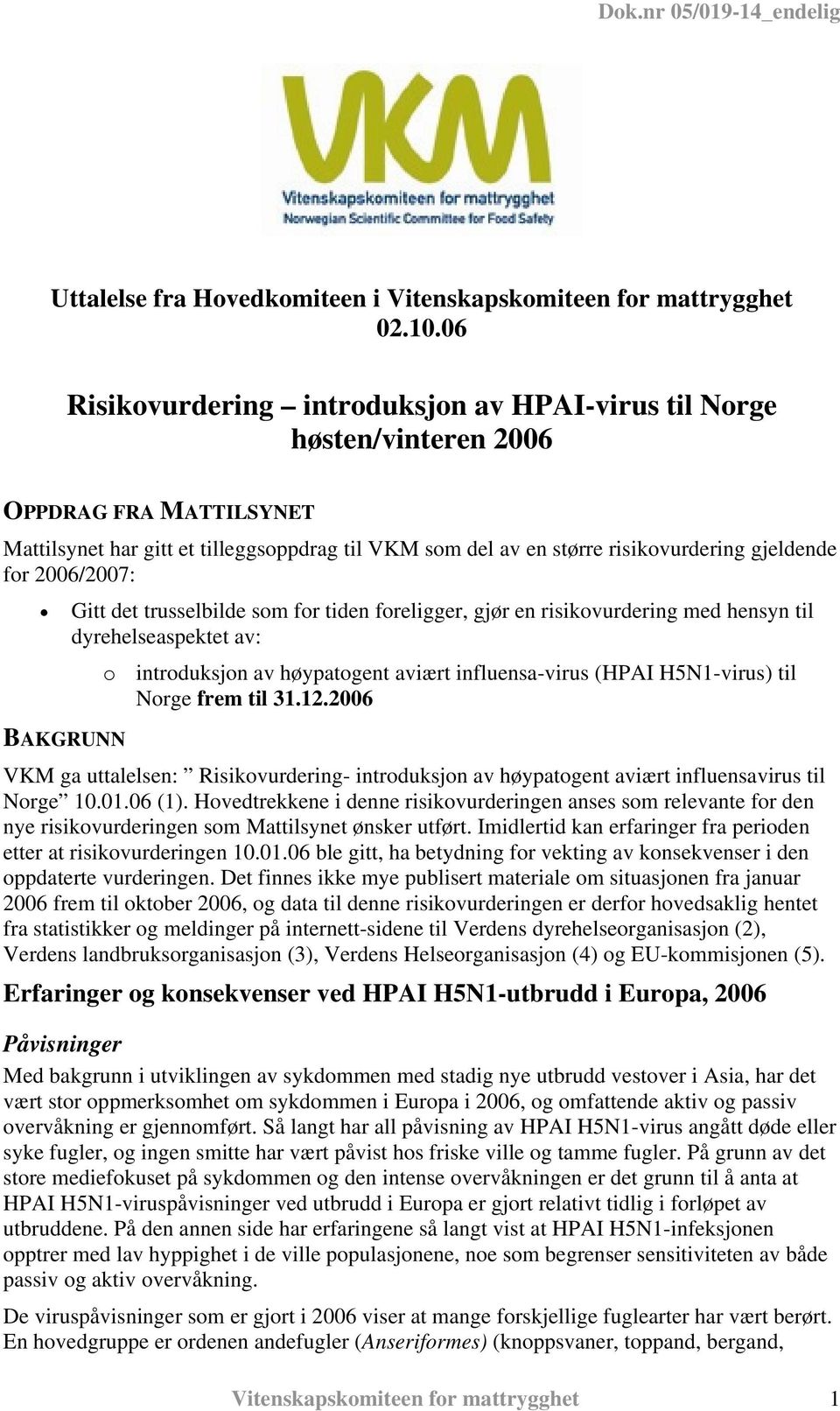 2006/2007: Gitt det trusselbilde som for tiden foreligger, gjør en risikovurdering med hensyn til dyrehelseaspektet av: BAKGRUNN o introduksjon av høypatogent aviært influensa-virus (HPAI H5N1-virus)