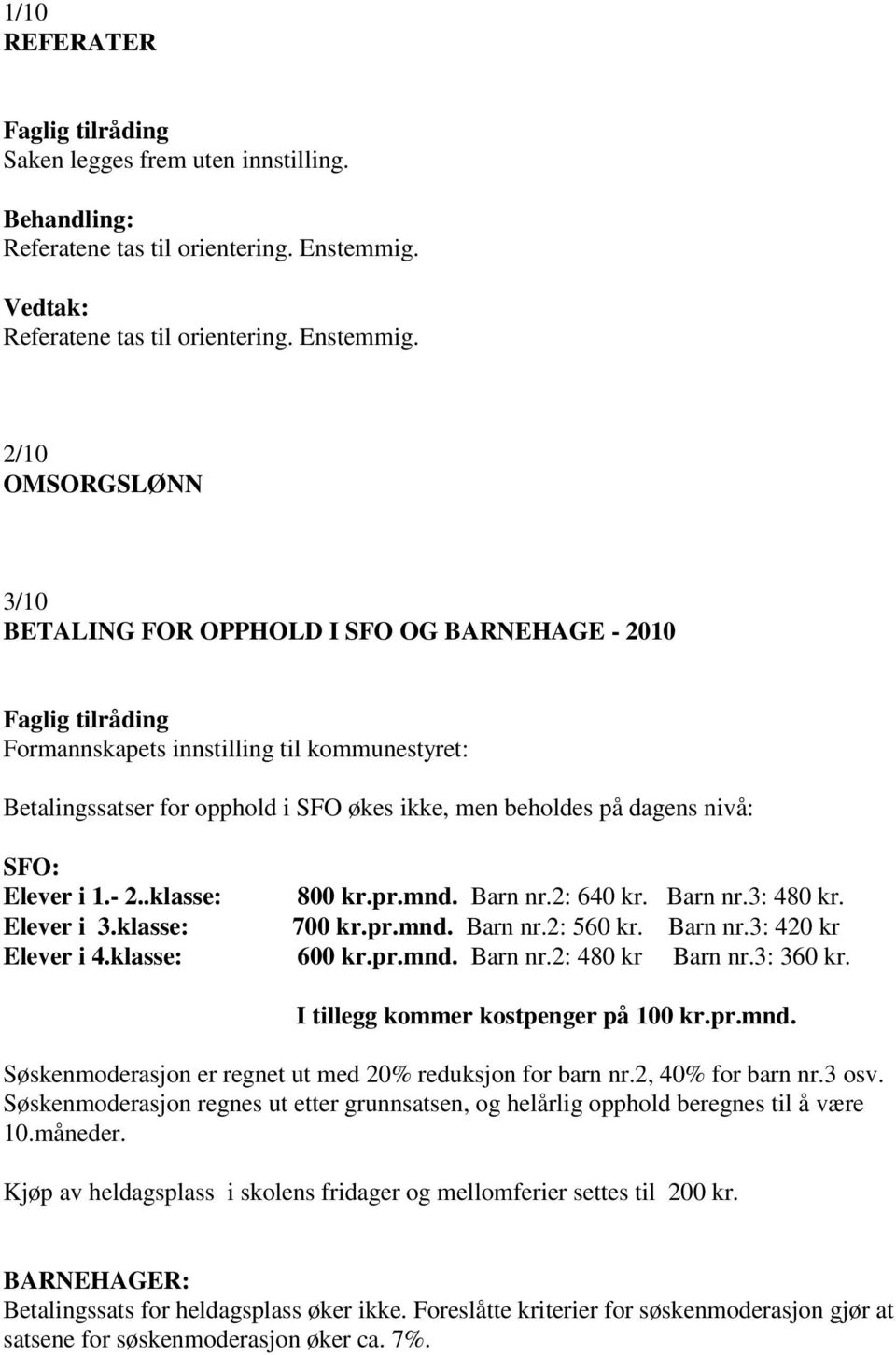 2/10 OMSORGSLØNN 3/10 BETALING FOR OPPHOLD I SFO OG BARNEHAGE - 2010 Formannskapets innstilling til kommunestyret: Betalingssatser for opphold i SFO økes ikke, men beholdes på dagens nivå: SFO: