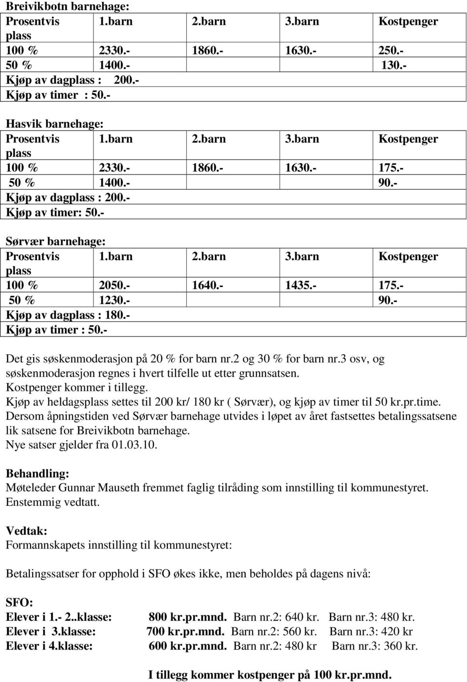 2 og 30 % for barn nr.3 osv, og søskenmoderasjon regnes i hvert tilfelle ut etter grunnsatsen. Kostpenger kommer i tillegg.