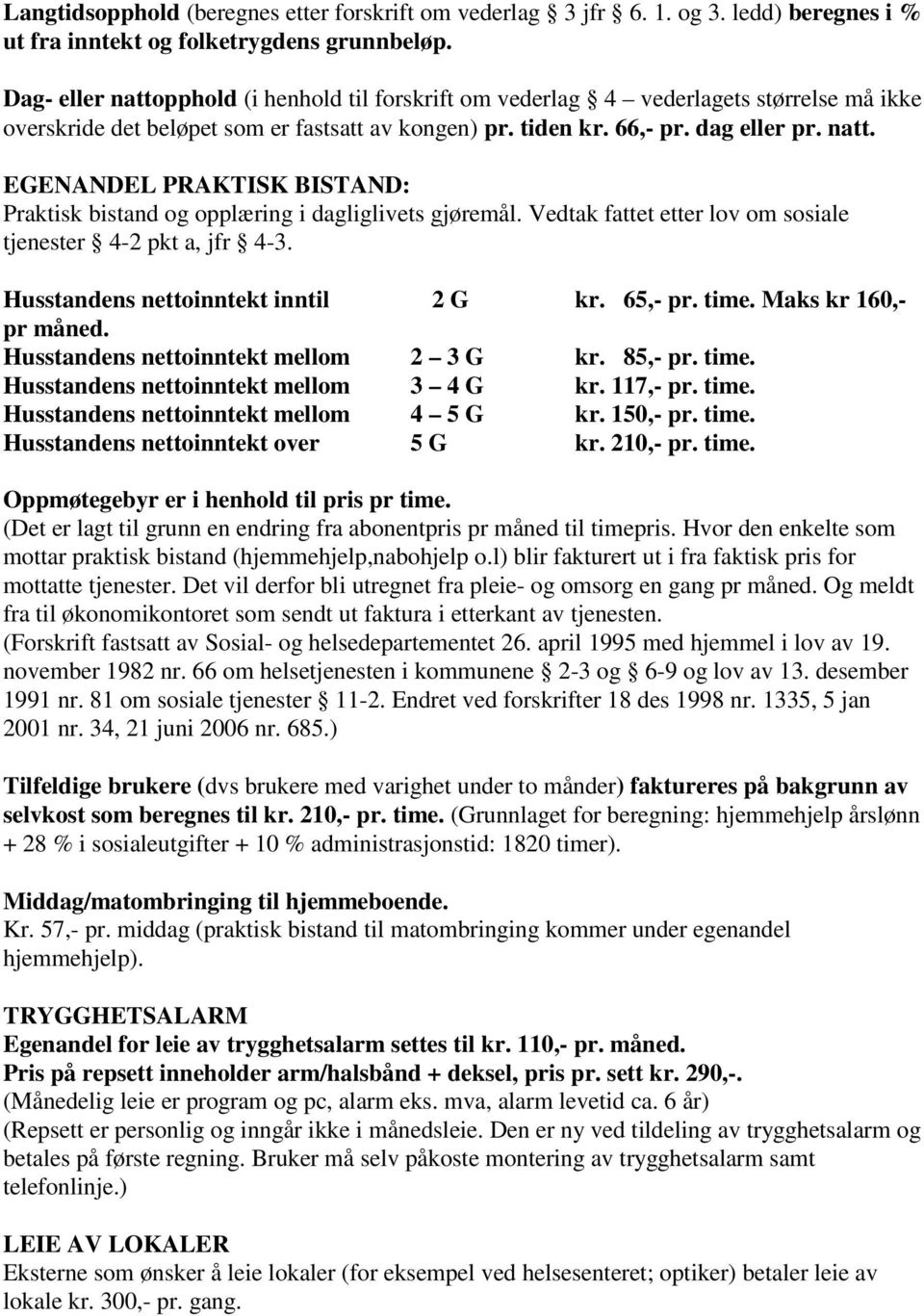 Vedtak fattet etter lov om sosiale tjenester 4-2 pkt a, jfr 4-3. Husstandens nettoinntekt inntil 2 G kr. 65,- pr. time. Maks kr 160,- pr måned. Husstandens nettoinntekt mellom 2 3 G kr. 85,- pr. time. Husstandens nettoinntekt mellom 3 4 G kr.