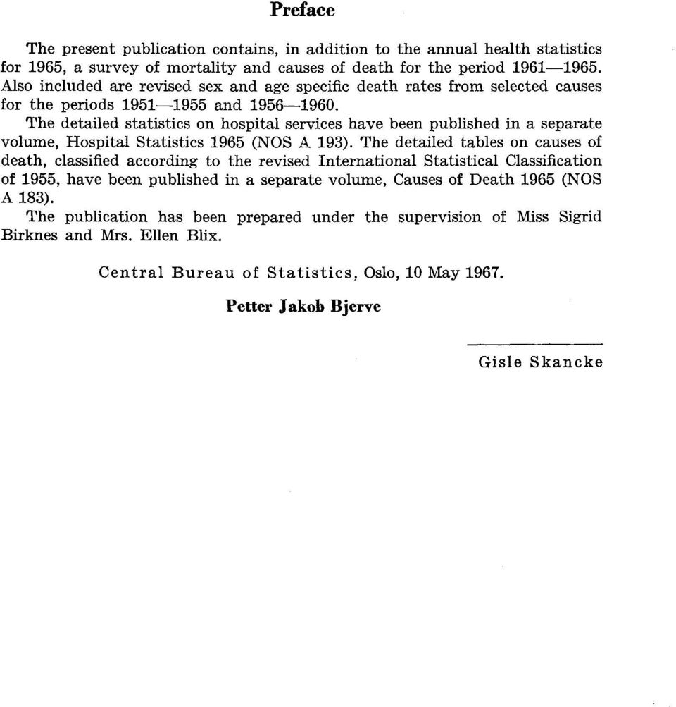 The detailed statistics on hospital services have been published in a separate volume, Hospital Statistics 1965 (NOS A 193).
