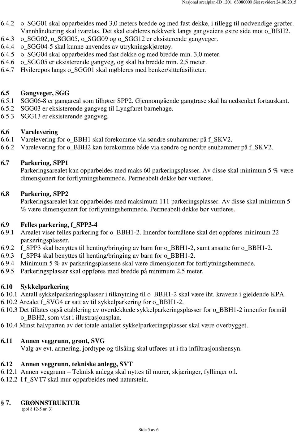 3,0 meter. 6.4.6 o_sgg05 er eksisterende gangveg, og skal ha bredde min. 2,5 meter. 6.4.7 Hvilerepos langs o_sgg01 skal møbleres med benker/sittefasiliteter. 6.5 Gangveger, SGG 6.5.1 SGG06-8 er gangareal som tilhører SPP2.