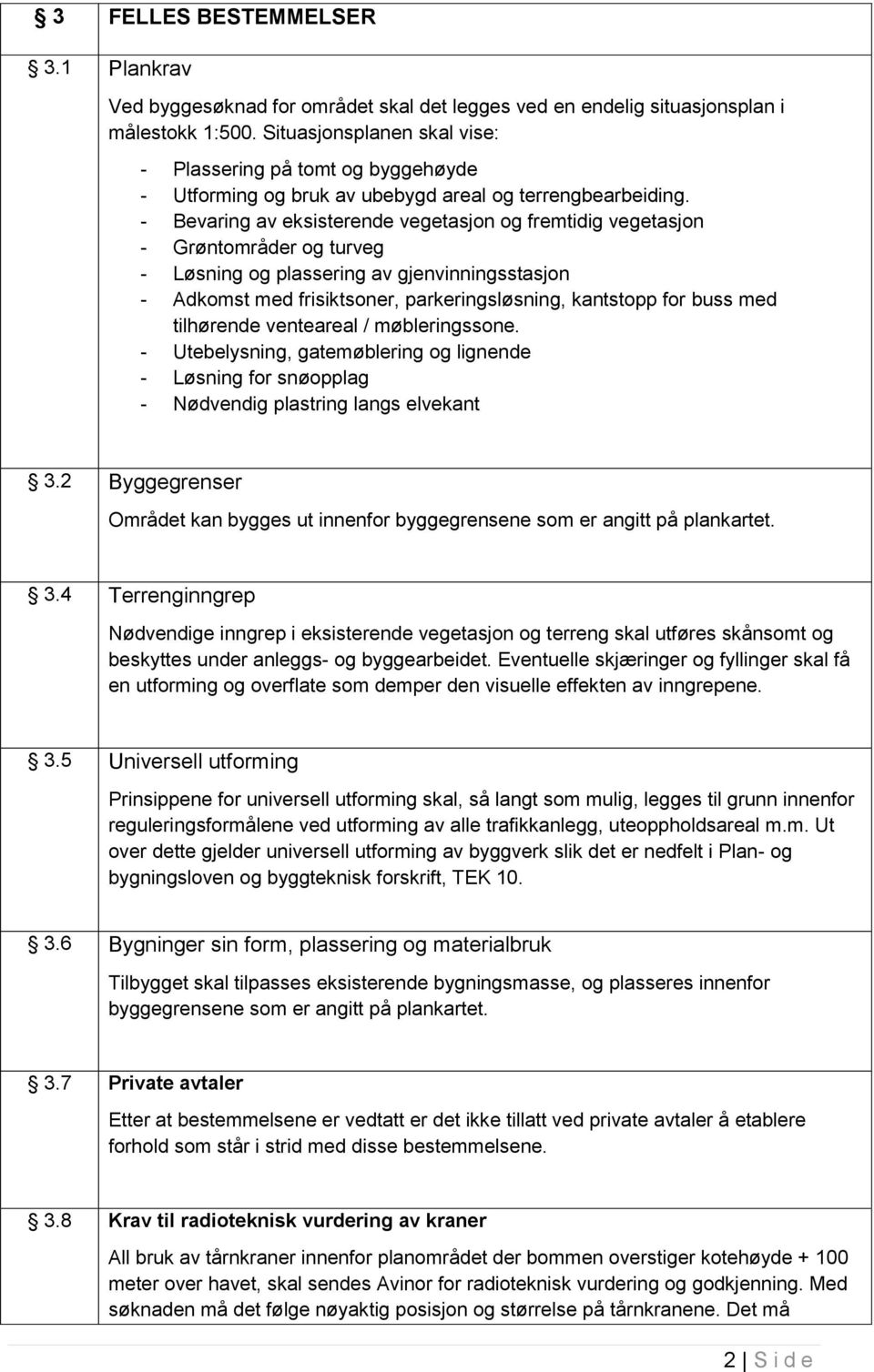 - Bevaring av eksisterende vegetasjon og fremtidig vegetasjon - Grøntområder og turveg - Løsning og plassering av gjenvinningsstasjon - Adkomst med frisiktsoner, parkeringsløsning, kantstopp for buss