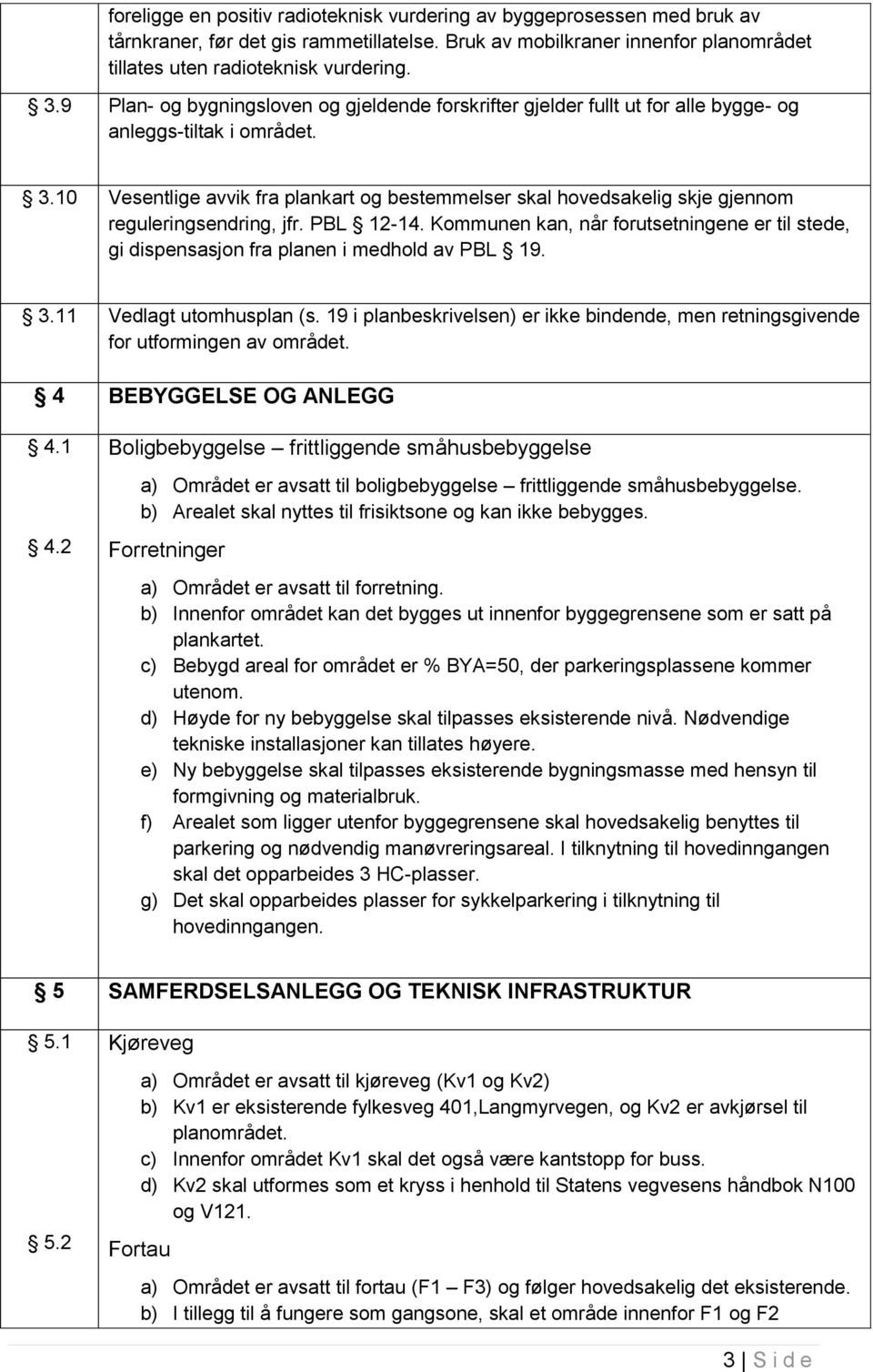 10 Vesentlige avvik fra plankart og bestemmelser skal hovedsakelig skje gjennom reguleringsendring, jfr. PBL 12-14.