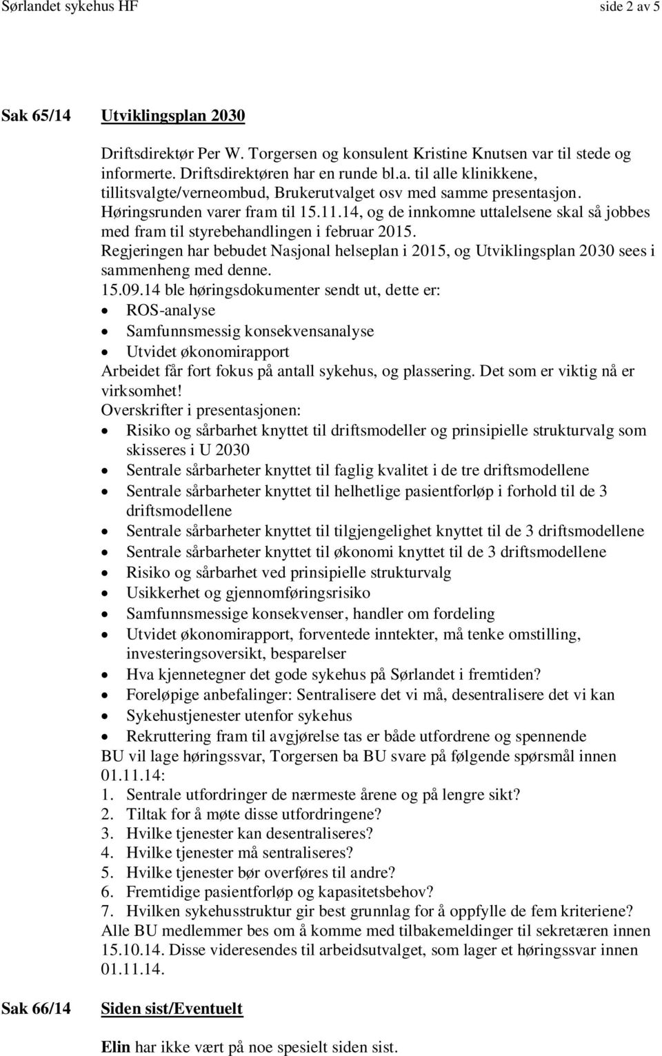 Regjeringen har bebudet Nasjonal helseplan i 2015, og Utviklingsplan 2030 sees i sammenheng med denne. 15.09.