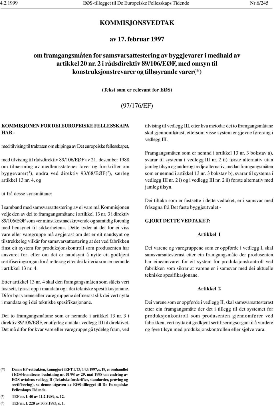 traktaten om skipinga av Det europeiske fellesskapet, med tilvising til rådsdirektiv 89/106/EØF av 21.