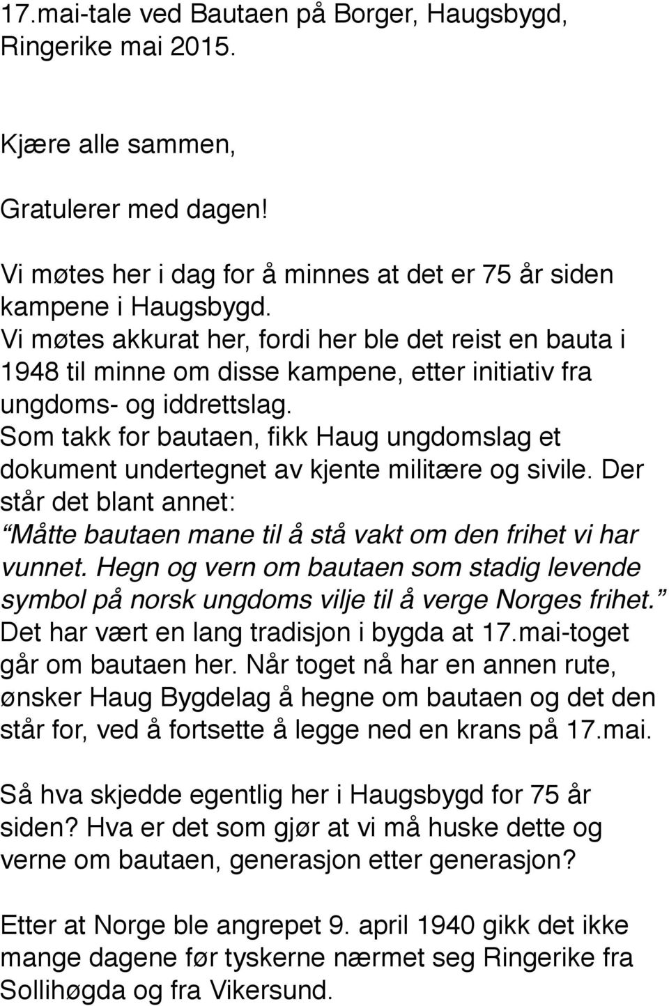 Som takk for bautaen, fikk Haug ungdomslag et dokument undertegnet av kjente militære og sivile. Der står det blant annet: Måtte bautaen mane til å stå vakt om den frihet vi har vunnet.