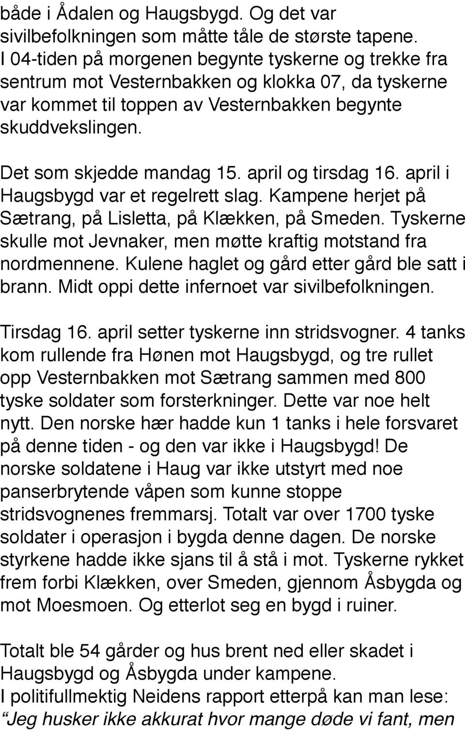 april og tirsdag 16. april i Haugsbygd var et regelrett slag. Kampene herjet på Sætrang, på Lisletta, på Klækken, på Smeden. Tyskerne skulle mot Jevnaker, men møtte kraftig motstand fra nordmennene.