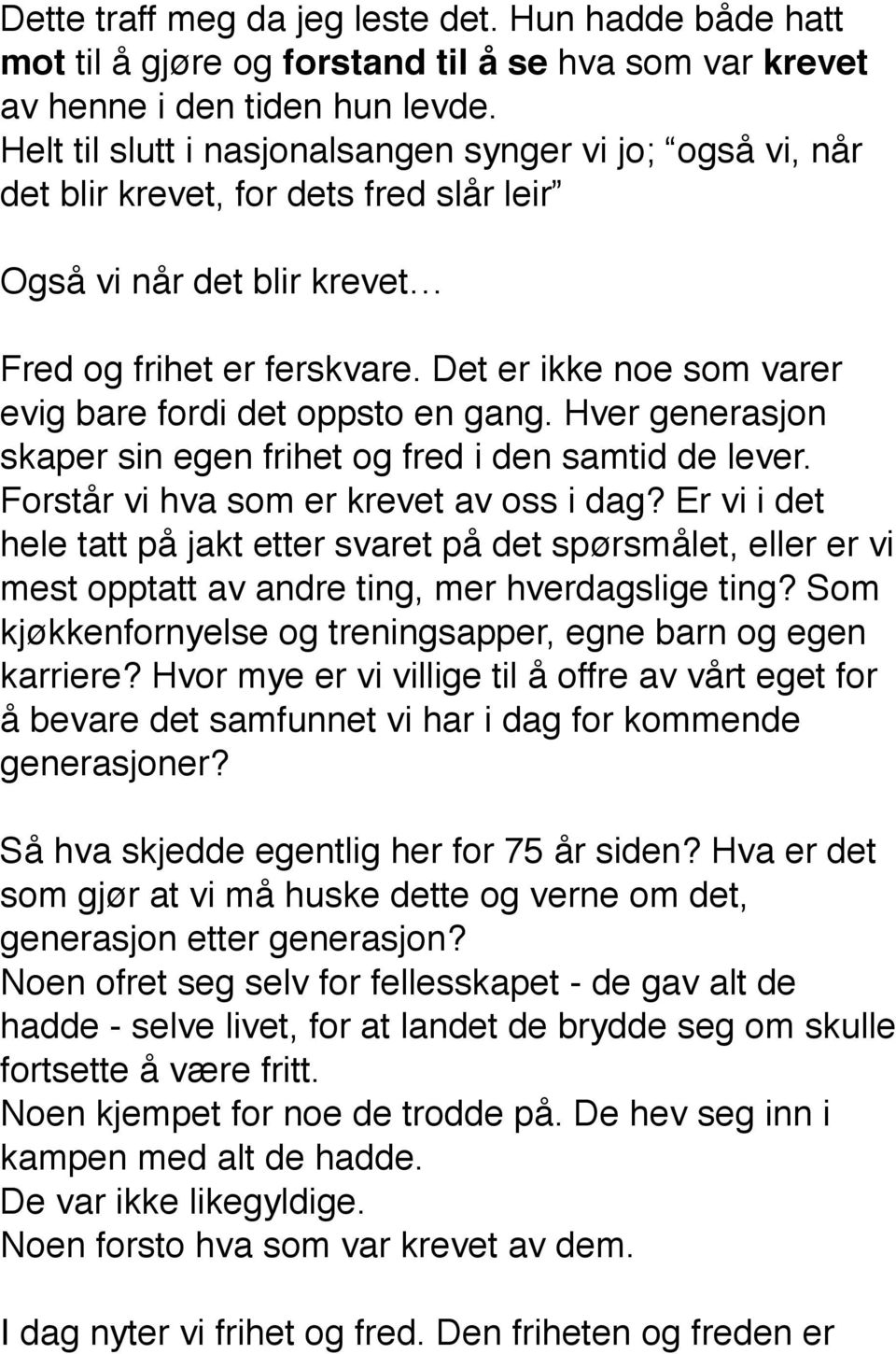 Det er ikke noe som varer evig bare fordi det oppsto en gang. Hver generasjon skaper sin egen frihet og fred i den samtid de lever. Forstår vi hva som er krevet av oss i dag?