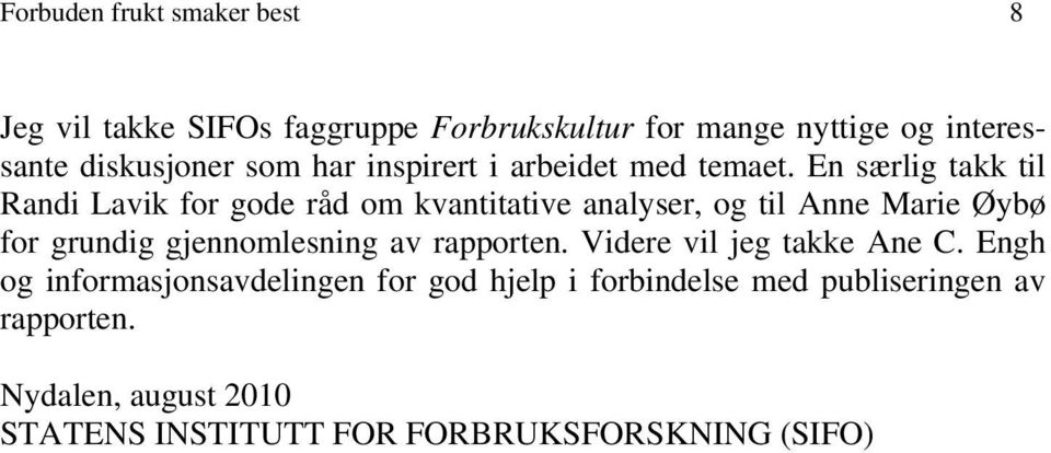 En særlig takk til Randi Lavik for gode råd om kvantitative analyser, og til Anne Marie Øybø for grundig