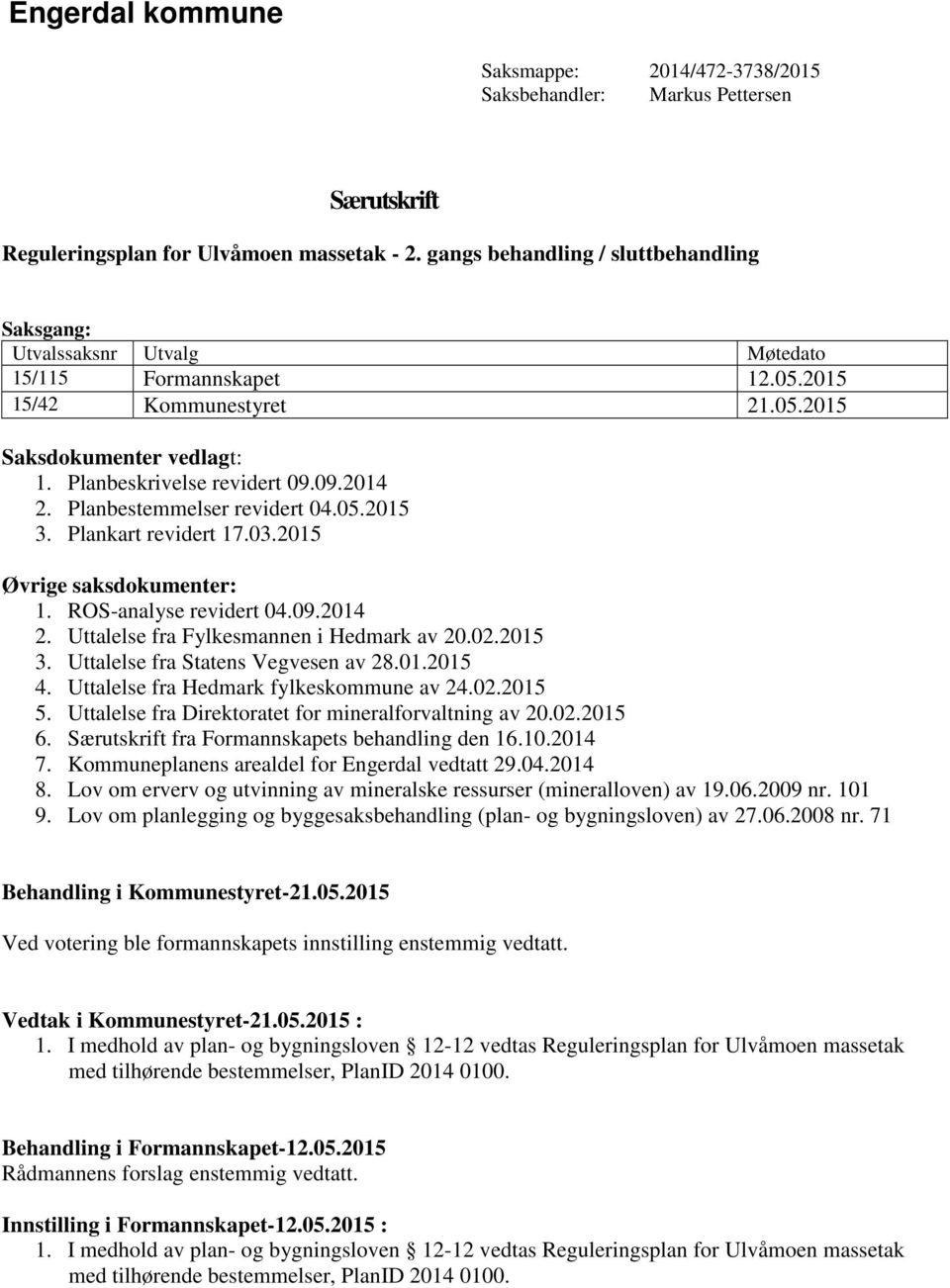 Planbestemmelser revidert 04.05.2015 3. Plankart revidert 17.03.2015 Øvrige saksdokumenter: 1. ROS-analyse revidert 04.09.2014 2. Uttalelse fra Fylkesmannen i Hedmark av 20.02.2015 3. Uttalelse fra Statens Vegvesen av 28.