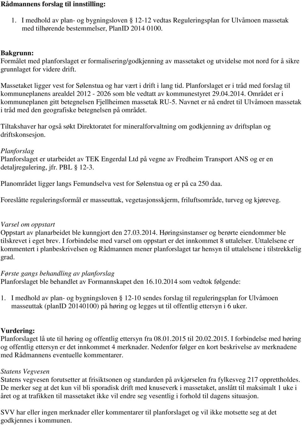 Området er i kommuneplanen gitt betegnelsen Fjellheimen massetak RU-5. Navnet er nå endret til Ulvåmoen massetak i tråd med den geografiske betegnelsen på området.